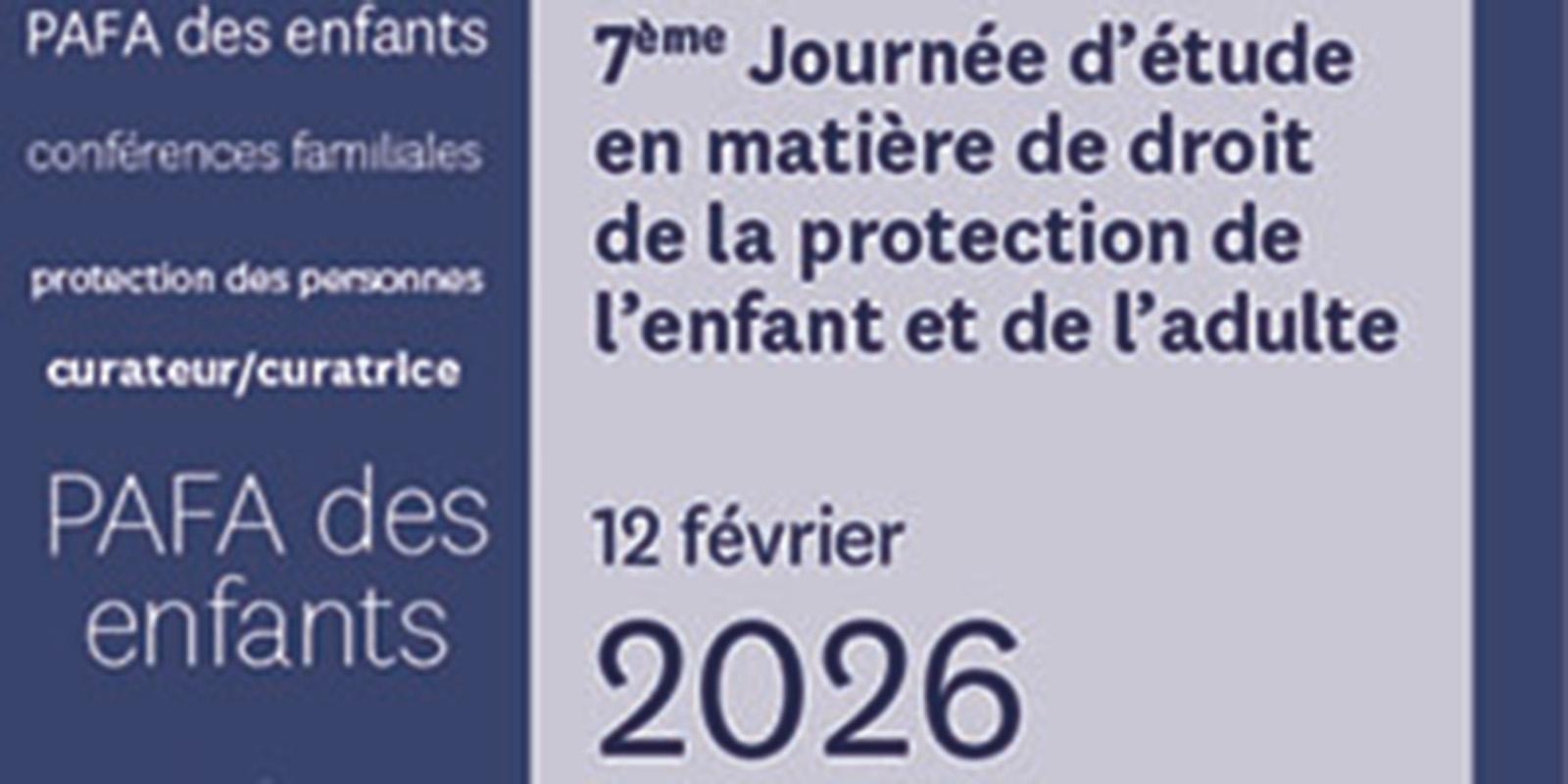 <p>Septième journée d'étude en matière de droit de la protection de l'enfant et de l'adulte</p>